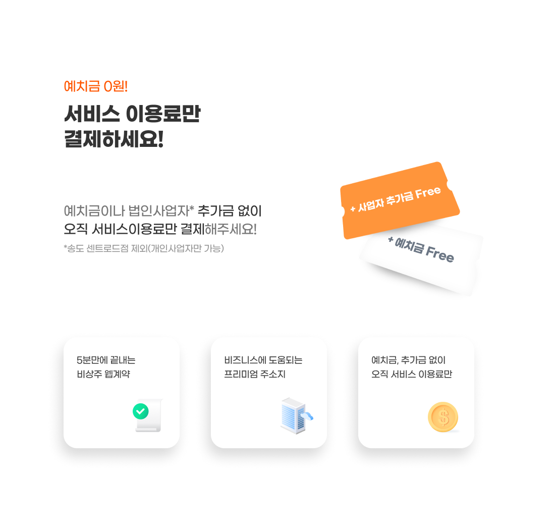 예치금 0원!
서비스 이용료만 결제하세요!
예치금이나 개인,법인 사업자 추가금 없이 오직 서비스 이용료만 결제해주세요!
- 5분만에 끝내는 비상주 웹계약
- 비즈니스에 도움되는 프리미엄 주소지
- 예치금, 추가금 없이 오직 서비스 이용료만
