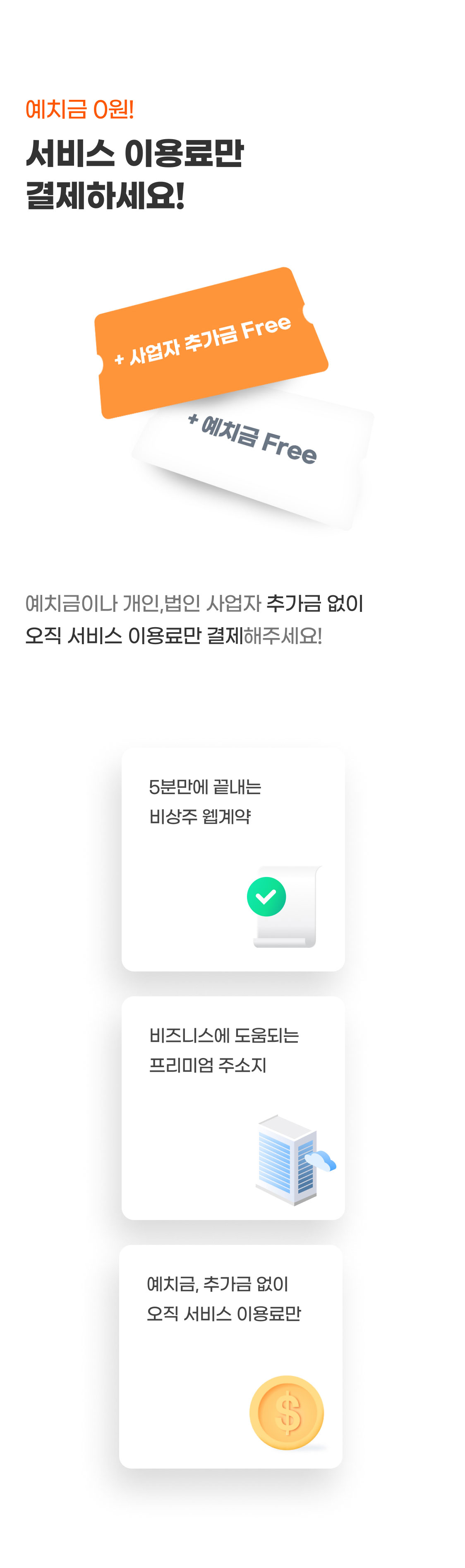 예치금 0원!
서비스 이용료만 결제하세요!
예치금이나 개인,법인 사업자 추가금 없이 오직 서비스 이용료만 결제해주세요!
- 5분만에 끝내는 비상주 웹계약
- 비즈니스에 도움되는 프리미엄 주소지
- 예치금, 추가금 없이 오직 서비스 이용료만